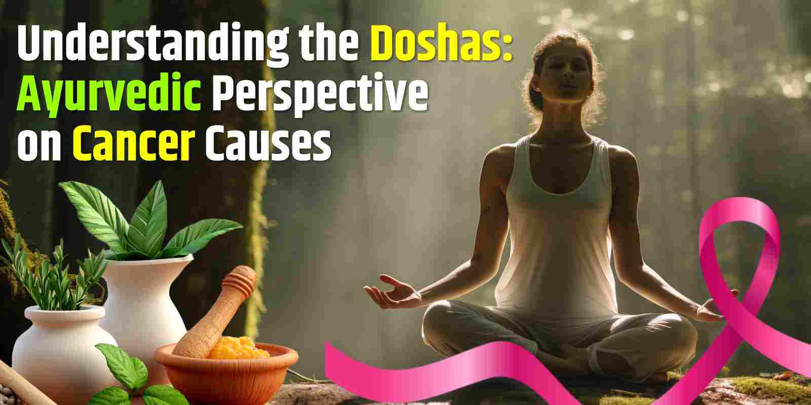 Understanding the Doshas: Ayurvedic Perspective on Cancer Causes